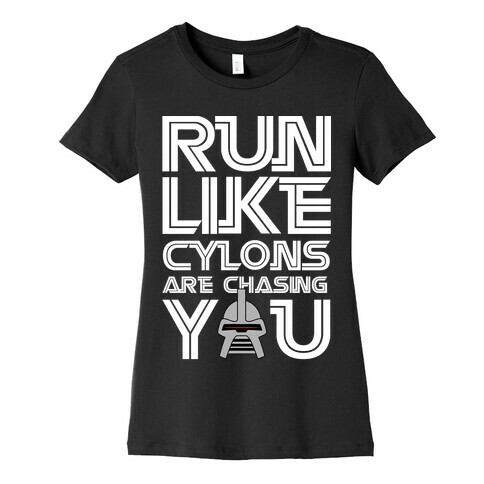 Run Like Cylons Are Chasing You Womens T-Shirt