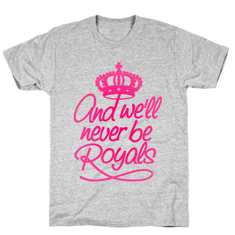 And We'll Never Be Royals T-Shirt