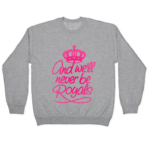 And We'll Never Be Royals Pullover