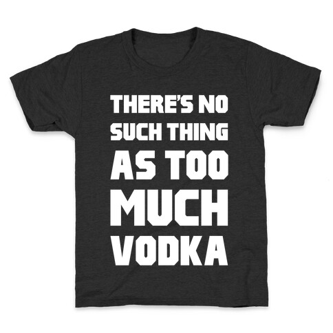 There's No Such Thing As Too Much Vodka Kids T-Shirt