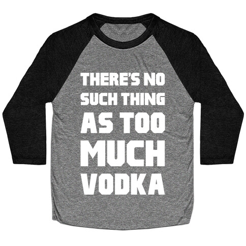 There's No Such Thing As Too Much Vodka Baseball Tee