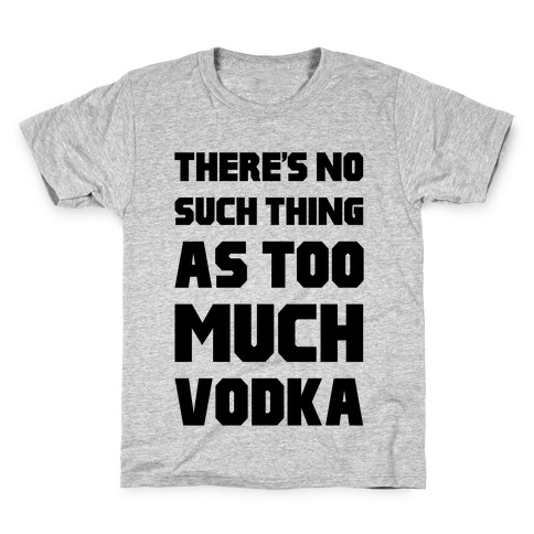 There's No Such Thing As Too Much Vodka Kids T-Shirt