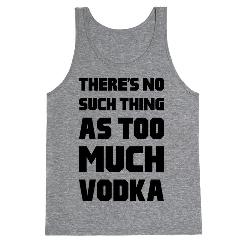 There's No Such Thing As Too Much Vodka Tank Top