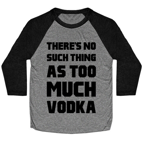 There's No Such Thing As Too Much Vodka Baseball Tee