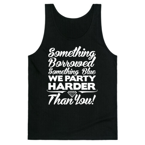 Something Borrowed Something Blue We Party Harder Than You Tank Top