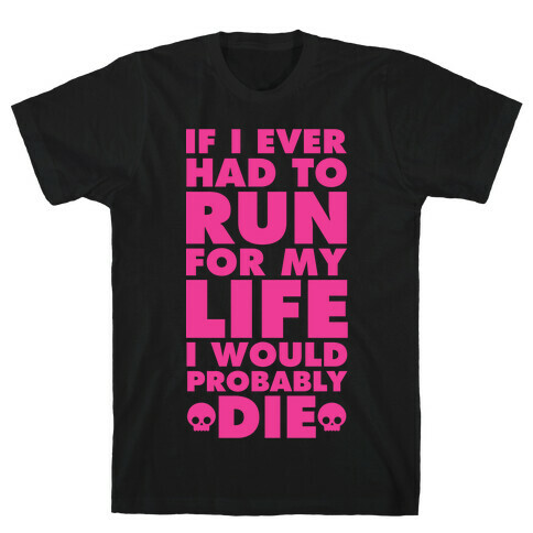 If I Ever Had to Run for my Life I Would Probably Die T-Shirt