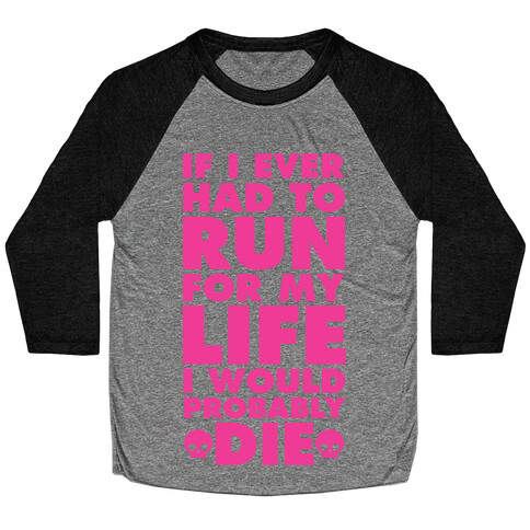 If I Ever Had to Run for my Life I Would Probably Die Baseball Tee