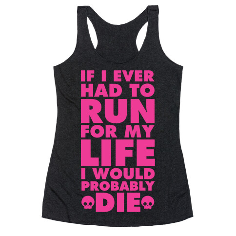 If I Ever Had to Run for my Life I Would Probably Die Racerback Tank Top