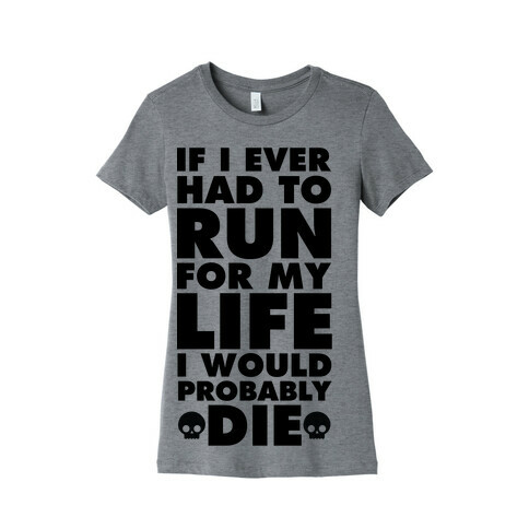 If I Ever Had to Run for my Life I Would Probably Die Womens T-Shirt