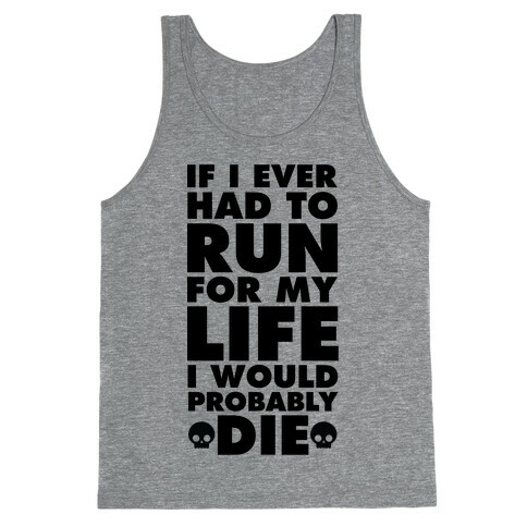 If I Ever Had to Run for my Life I Would Probably Die Tank Top