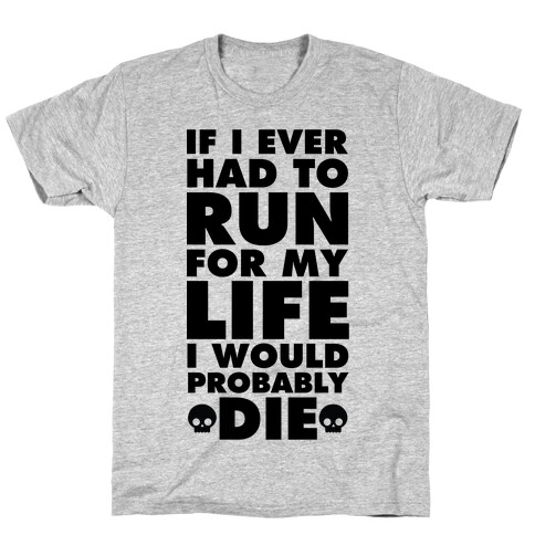 If I Ever Had to Run for my Life I Would Probably Die T-Shirt