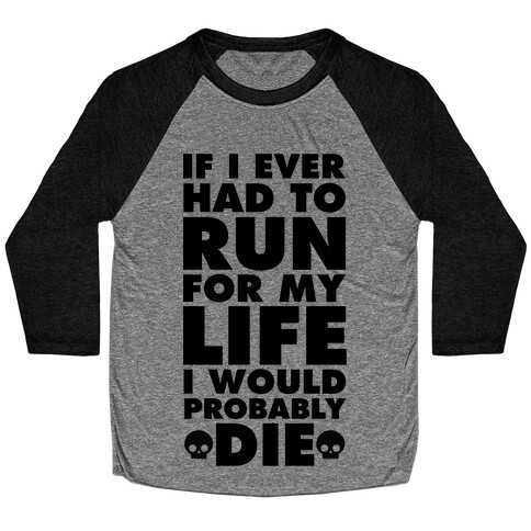 If I Ever Had to Run for my Life I Would Probably Die Baseball Tee