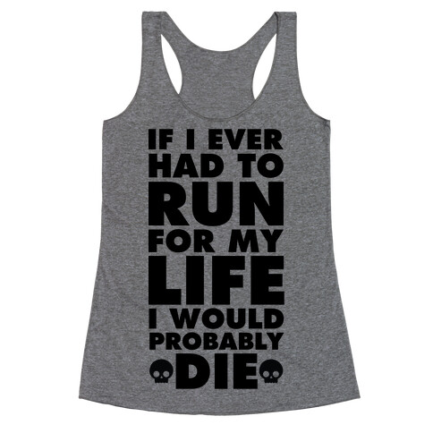 If I Ever Had to Run for my Life I Would Probably Die Racerback Tank Top