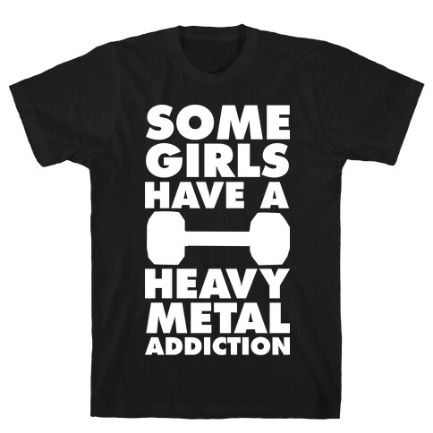 Some Girls Have a Heavy Metal Addiction T-Shirt