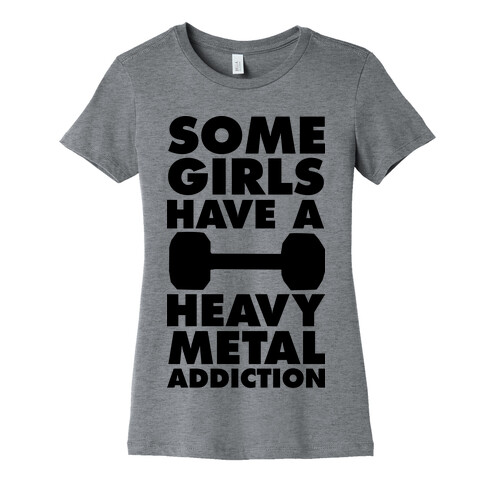Some Girls Have a Heavy Metal Addiction Womens T-Shirt