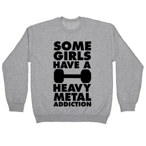 Some Girls Have a Heavy Metal Addiction Pullover