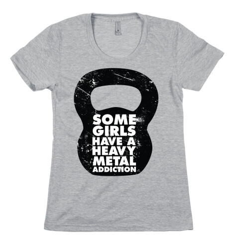 Some Girls Have a Heavy Metal Addiction Womens T-Shirt