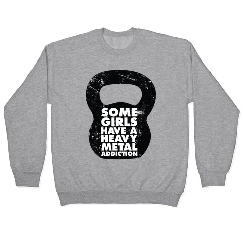 Some Girls Have a Heavy Metal Addiction Pullover