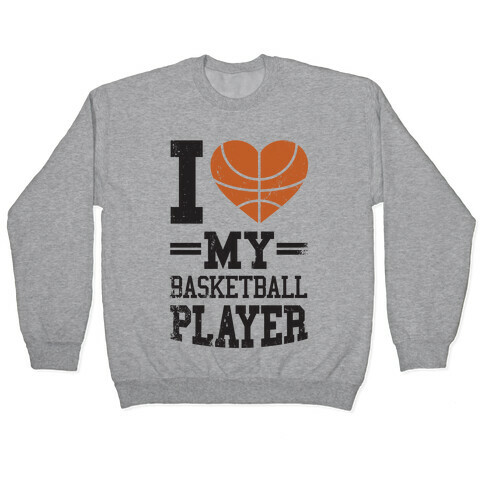 I Love My Basketball Player Pullover