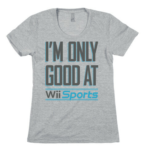 I'm Only Good At Wii Sports Womens T-Shirt
