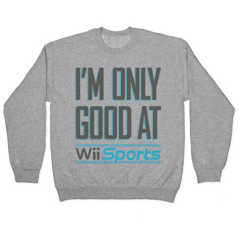 I'm Only Good At Wii Sports Pullover