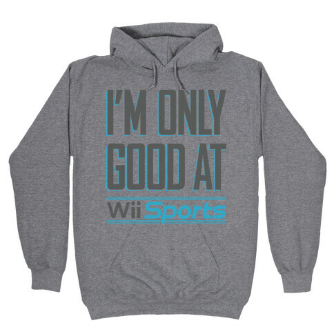 I'm Only Good At Wii Sports Hooded Sweatshirt