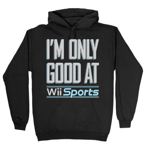 I'm Only Good At Wii Sports Hooded Sweatshirt