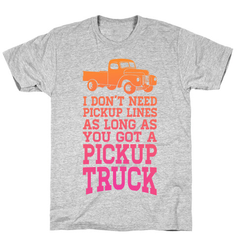 I Don't Need Pickup Lines... T-Shirt