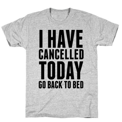 I Have Cancelled Today T-Shirt