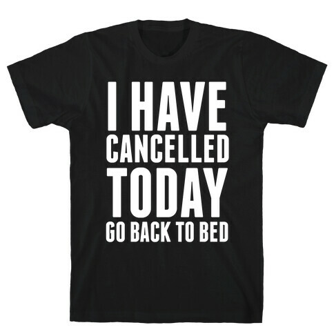 I Have Cancelled Today T-Shirt