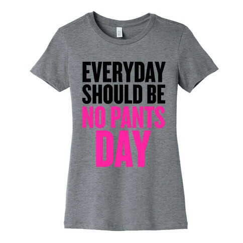 Everyday Should Be No Pants Day Womens T-Shirt