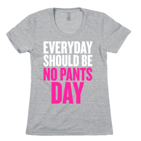 Everyday Should Be No Pants Day Womens T-Shirt