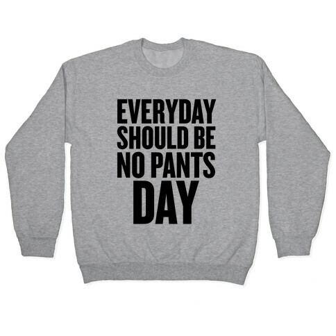 Everyday Should Be No Pants Day Pullover