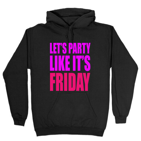 Let's Party Like It's Friday! Hooded Sweatshirt