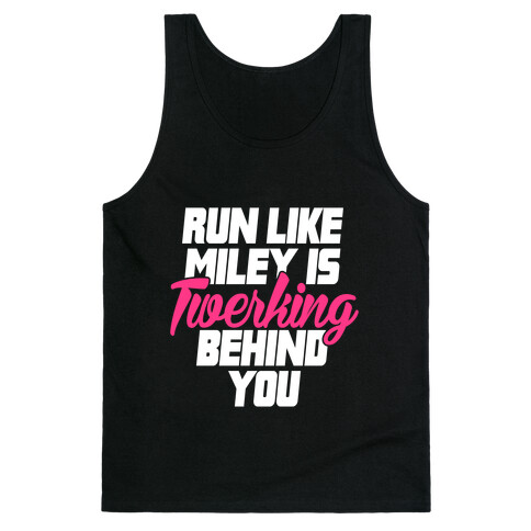 Run Like Miley Is Twerking Behind You Tank Top