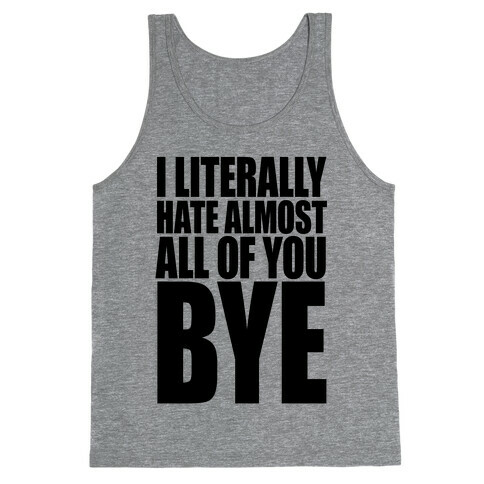 I Literally Hate Almost All Of You Bye Tank Top