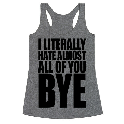 I Literally Hate Almost All Of You Bye Racerback Tank Top