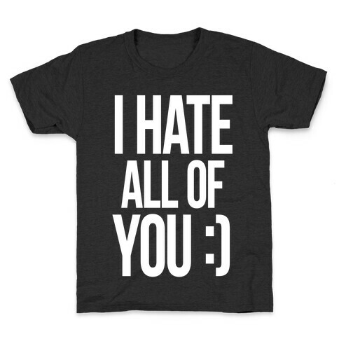 I Hate All Of You :) Kids T-Shirt