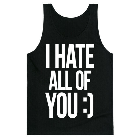 I Hate All Of You :) Tank Top
