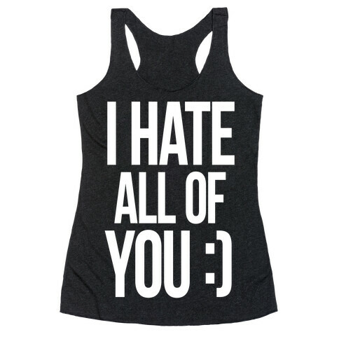 I Hate All Of You :) Racerback Tank Top