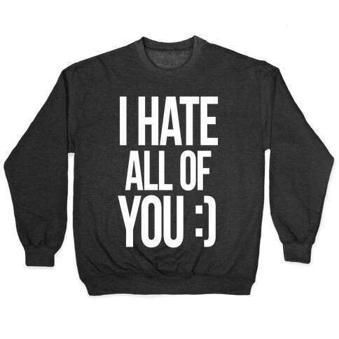 I Hate All Of You :) Pullover