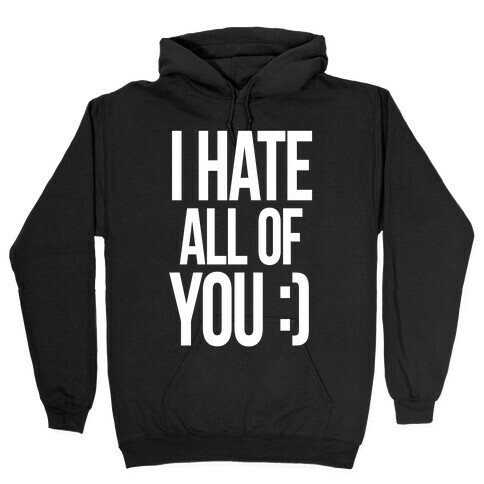 I Hate All Of You :) Hooded Sweatshirt