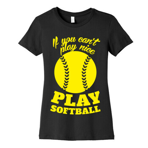 If You Can't Play Nice Play Softball (Yellow) Womens T-Shirt