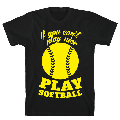 If You Can't Play Nice Play Softball (Yellow) T-Shirt