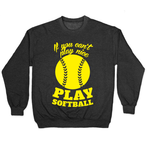 If You Can't Play Nice Play Softball (Yellow) Pullover