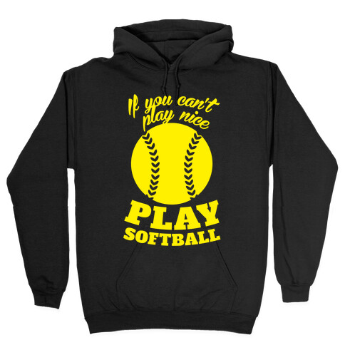 If You Can't Play Nice Play Softball (Yellow) Hooded Sweatshirt