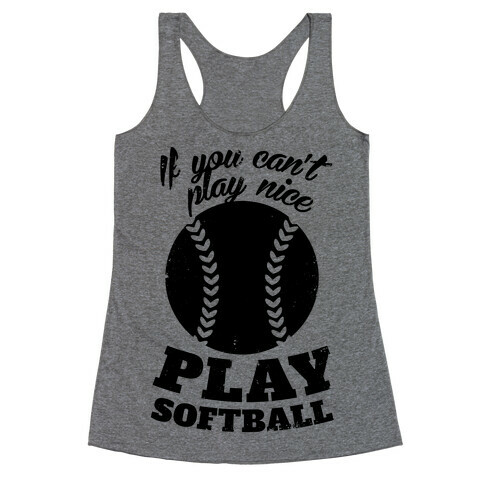 If You Can't Play Nice Play Softball Racerback Tank Top