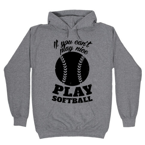 If You Can't Play Nice Play Softball Hooded Sweatshirt