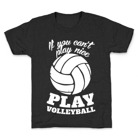 If You Can't Play Nice Play Volleyball Kids T-Shirt