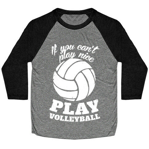 If You Can't Play Nice Play Volleyball Baseball Tee